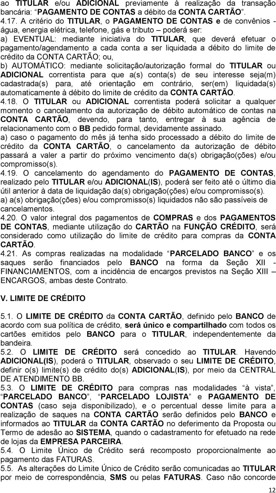 pagamento/agendamento a cada conta a ser liquidada a débito do limite de crédito da CONTA CARTÃO; ou, b) AUTOMÁTICO: mediante solicitação/autorização formal do TITULAR ou ADICIONAL correntista para