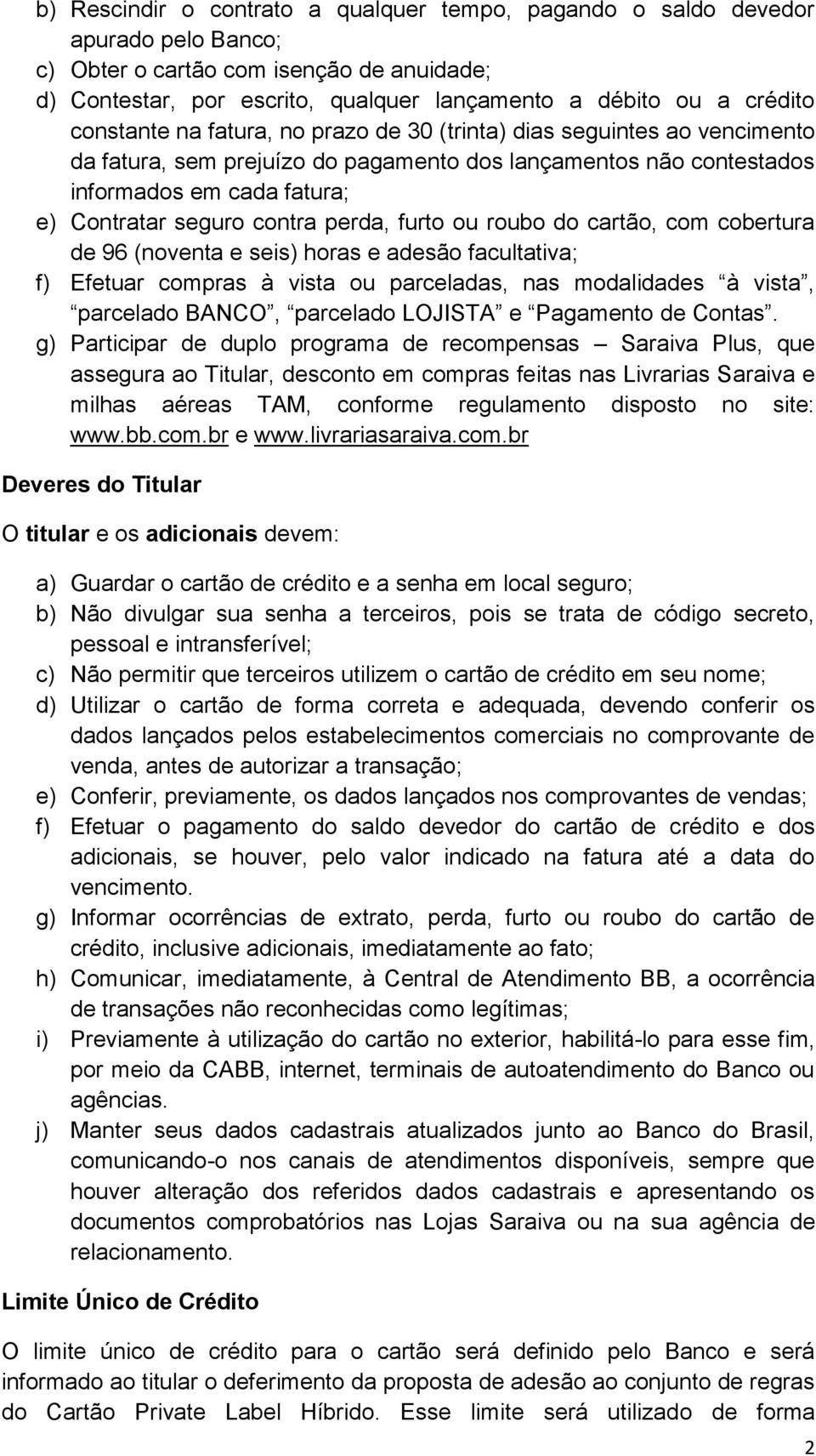 perda, furto ou roubo do cartão, com cobertura de 96 (noventa e seis) horas e adesão facultativa; f) Efetuar compras à vista ou parceladas, nas modalidades à vista, parcelado BANCO, parcelado LOJISTA