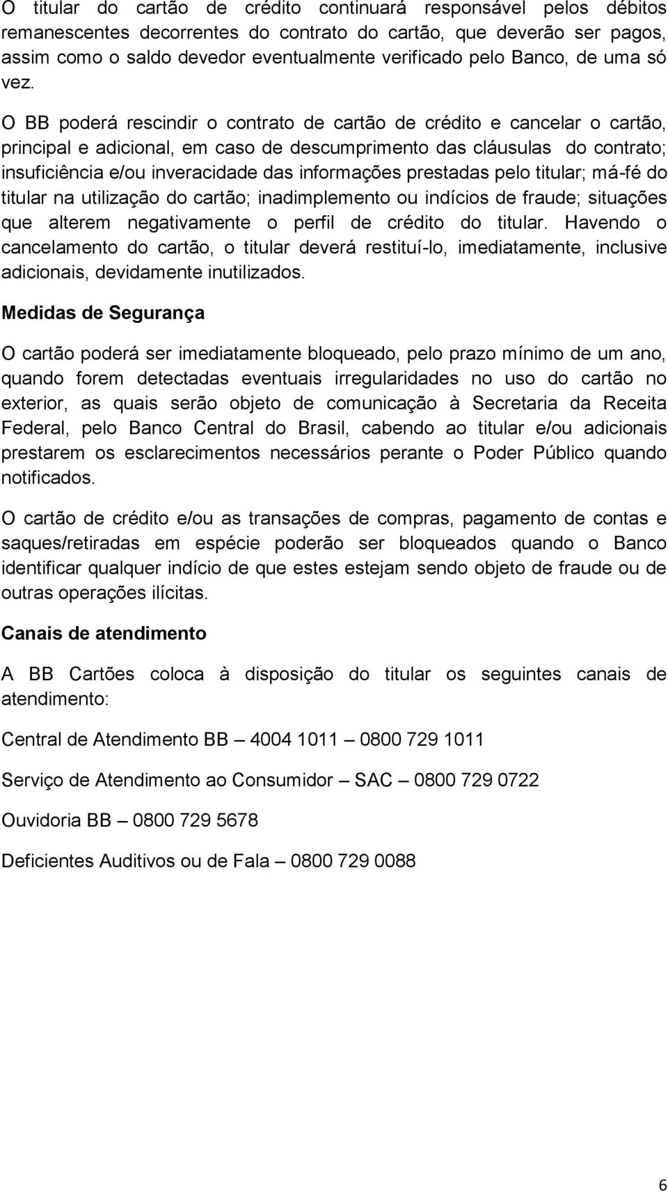 O BB poderá rescindir o contrato de cartão de crédito e cancelar o cartão, principal e adicional, em caso de descumprimento das cláusulas do contrato; insuficiência e/ou inveracidade das informações