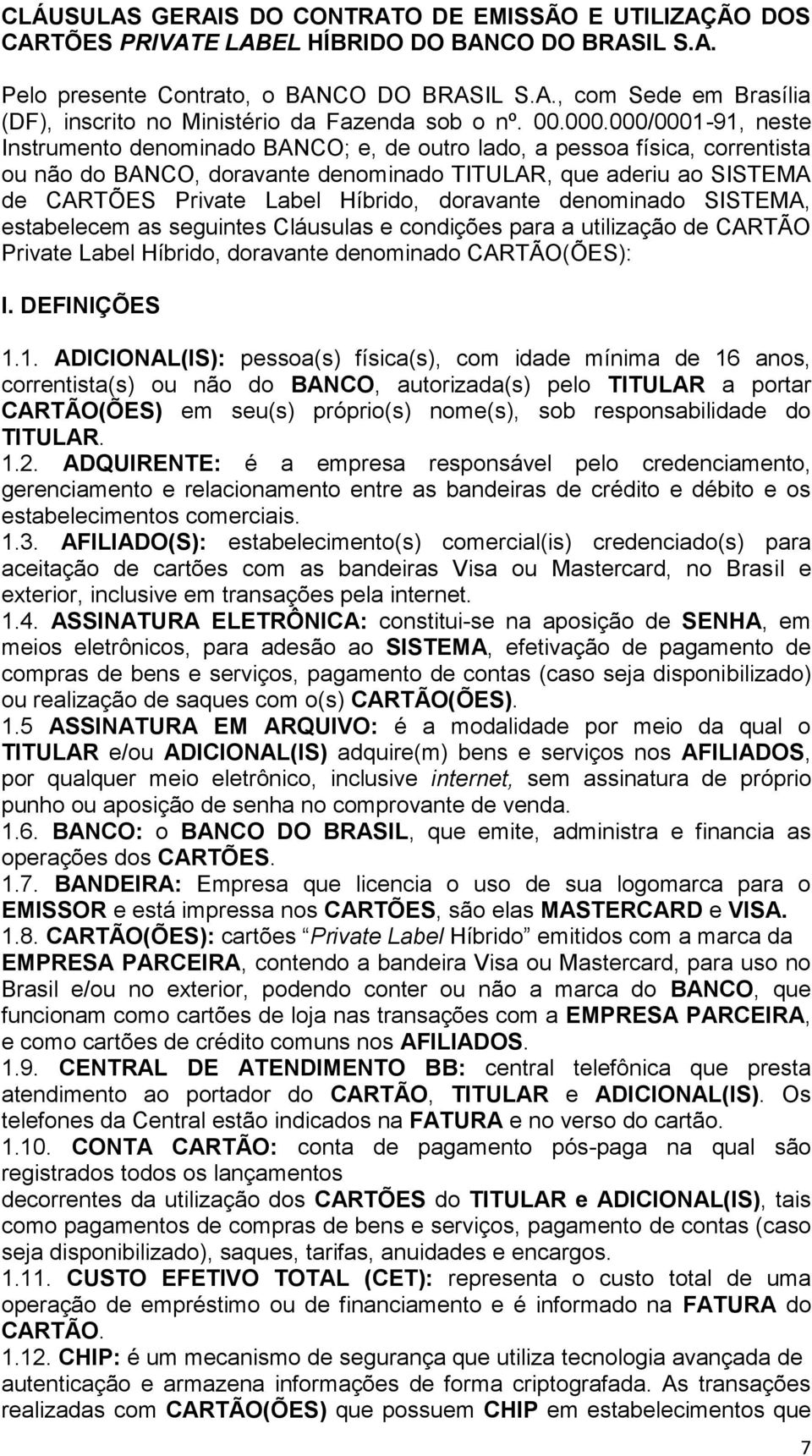 000/0001-91, neste Instrumento denominado BANCO; e, de outro lado, a pessoa física, correntista ou não do BANCO, doravante denominado TITULAR, que aderiu ao SISTEMA de CARTÕES Private Label Híbrido,