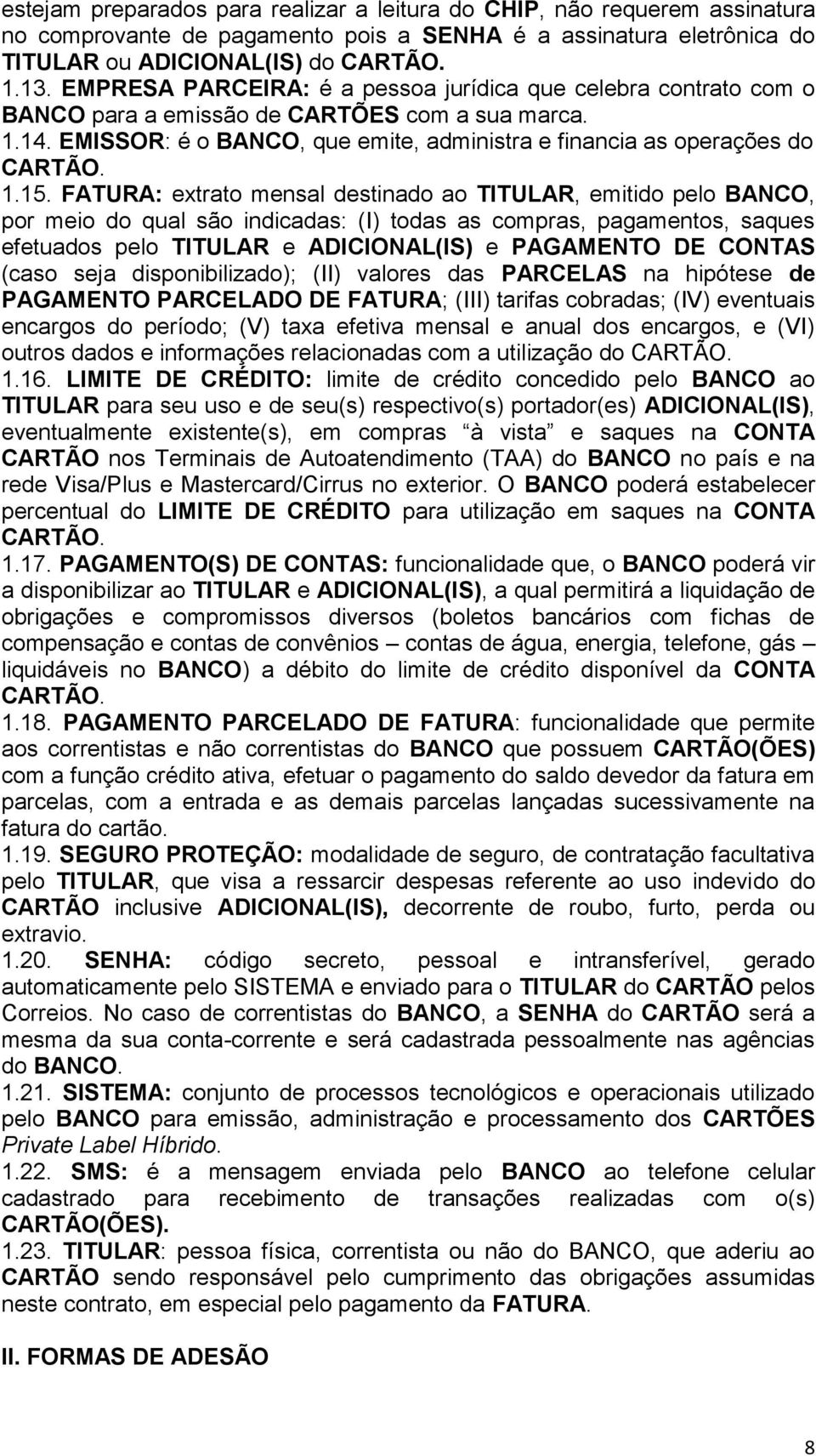 FATURA: extrato mensal destinado ao TITULAR, emitido pelo BANCO, por meio do qual são indicadas: (I) todas as compras, pagamentos, saques efetuados pelo TITULAR e ADICIONAL(IS) e PAGAMENTO DE CONTAS