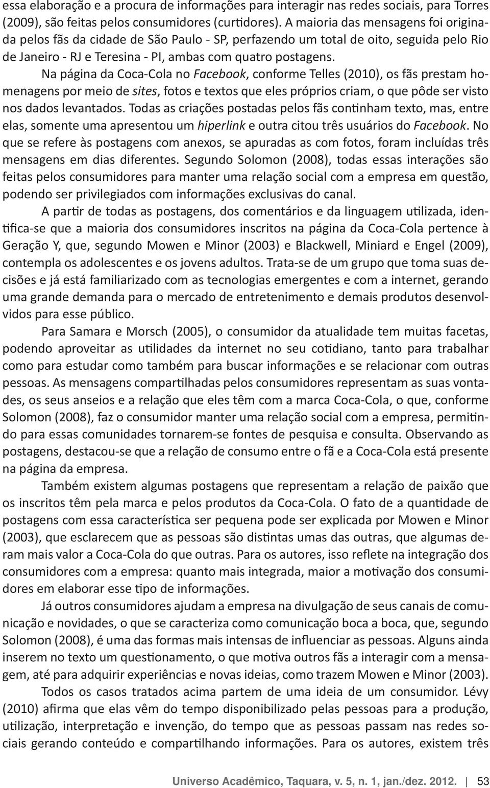 uma grande demanda para o mercado de entretenimento e demais produtos desenvolvidos para esse pзblico.