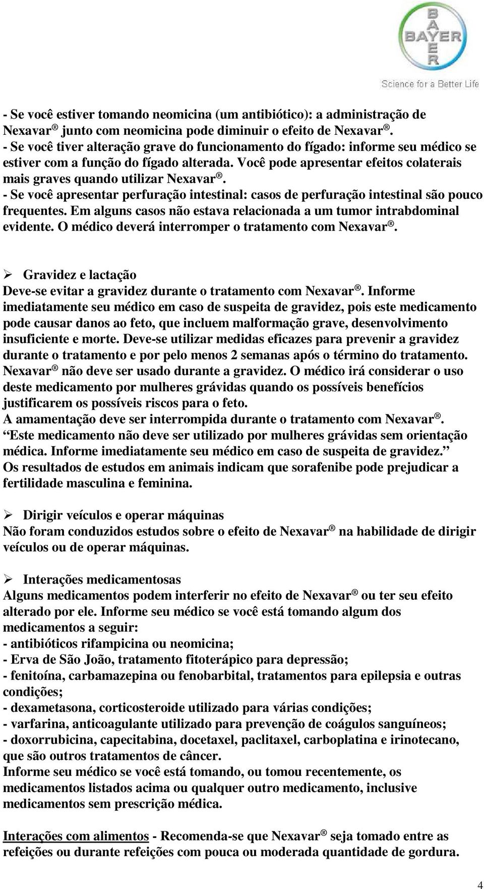 - Se você apresentar perfuração intestinal: casos de perfuração intestinal são pouco frequentes. Em alguns casos não estava relacionada a um tumor intrabdominal evidente.