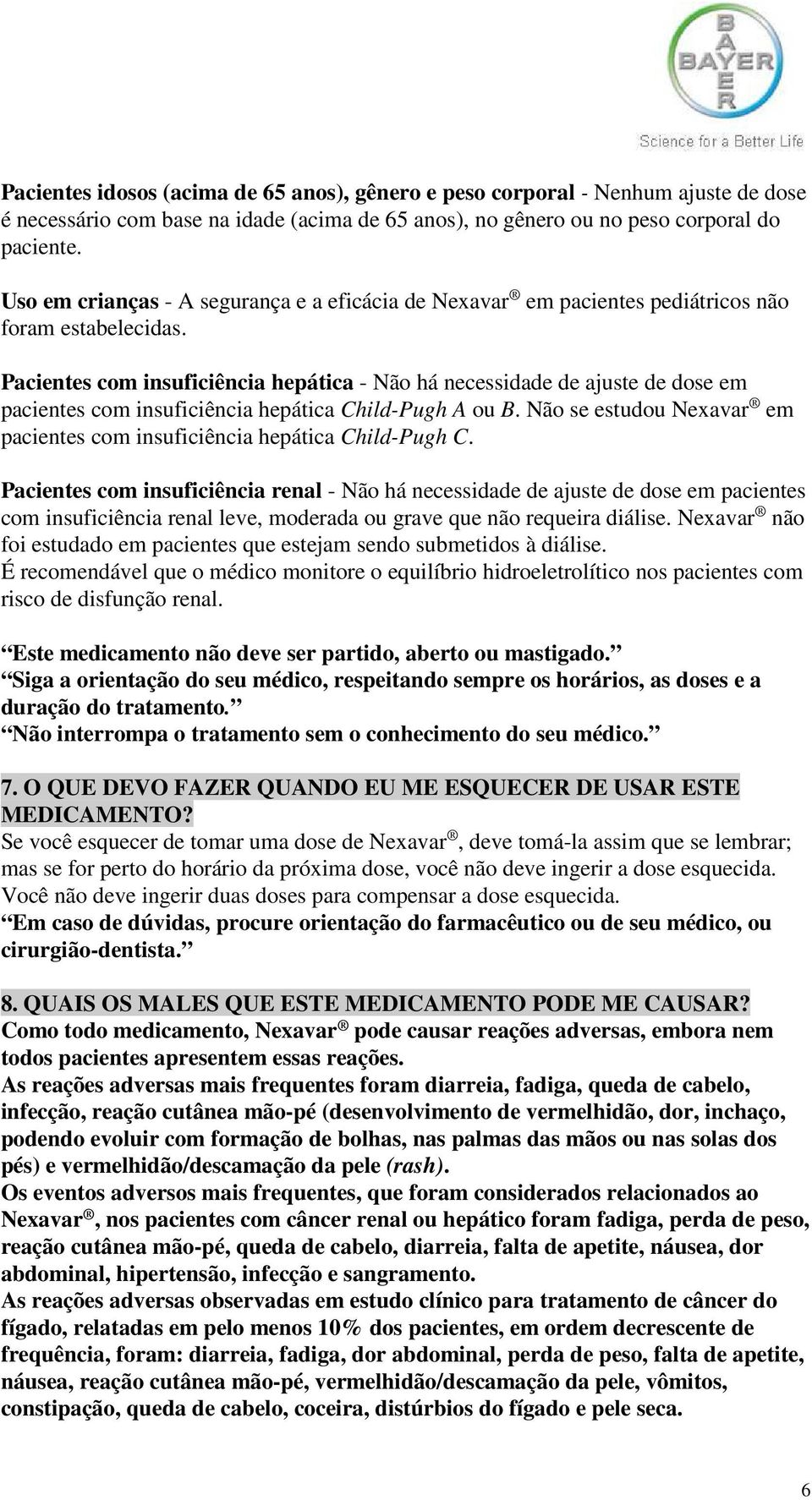 Pacientes com insuficiência hepática - Não há necessidade de ajuste de dose em pacientes com insuficiência hepática Child-Pugh A ou B.