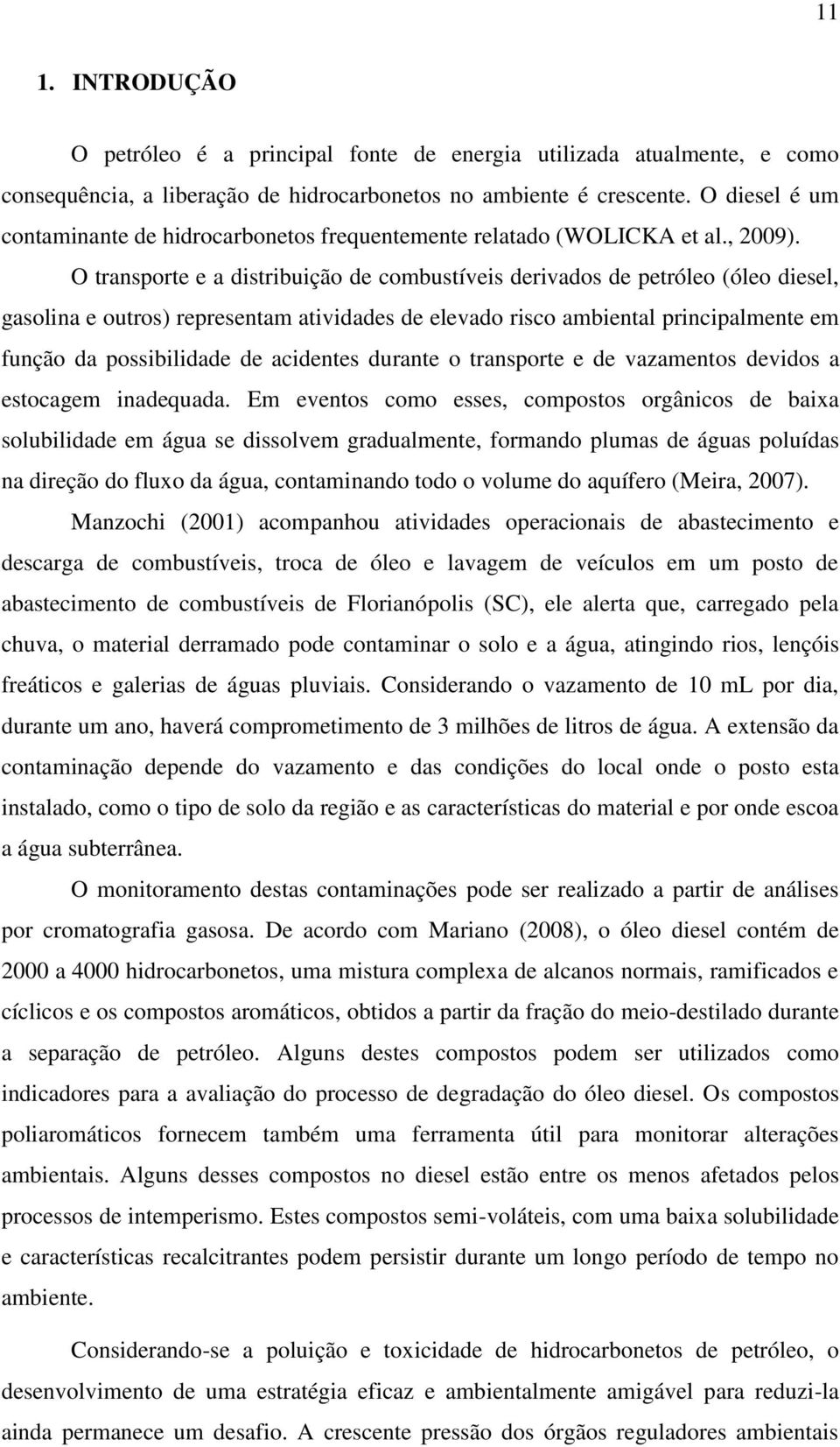 O transporte e a distribuição de combustíveis derivados de petróleo (óleo diesel, gasolina e outros) representam atividades de elevado risco ambiental principalmente em função da possibilidade de