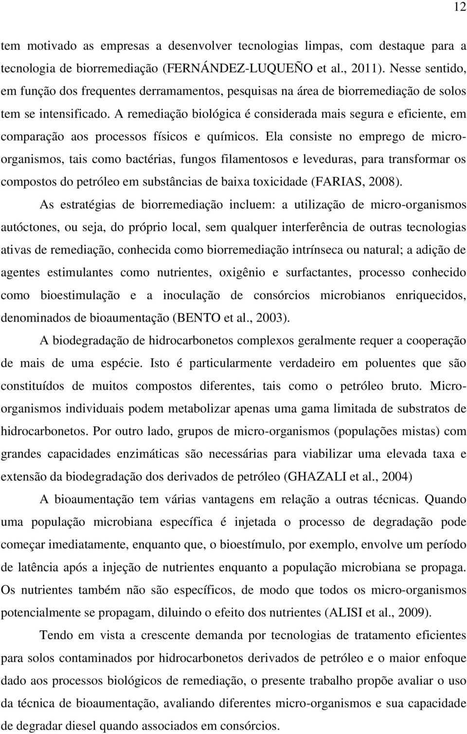 A remediação biológica é considerada mais segura e eficiente, em comparação aos processos físicos e químicos.