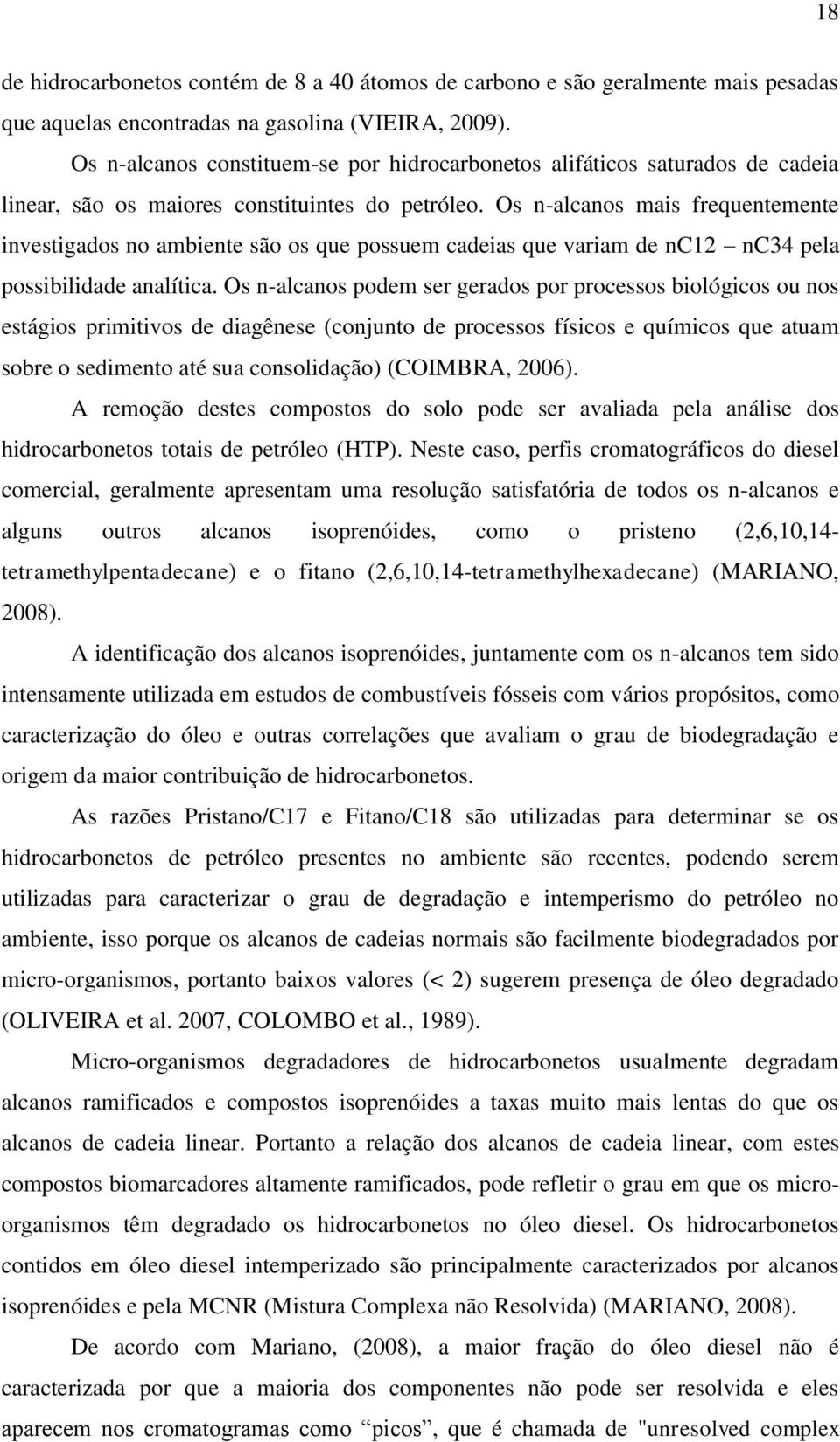 Os n-alcanos mais frequentemente investigados no ambiente são os que possuem cadeias que variam de n2 nc34 pela possibilidade analítica.