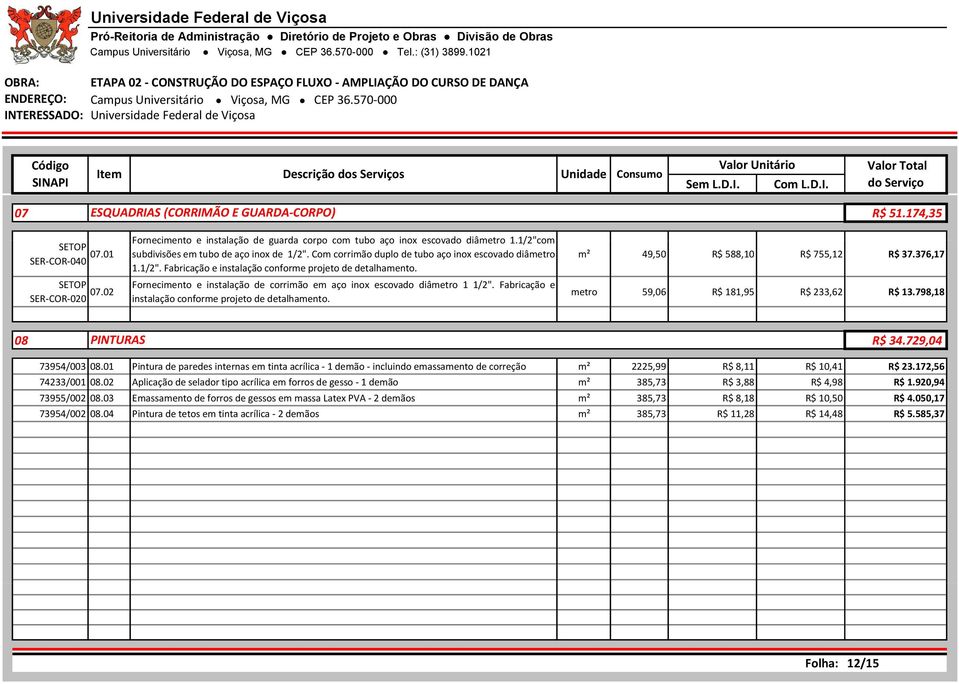 Fornecimento e instalação de corrimão em aço inox escovado diâmetro 1 1/2". Fabricação e instalação conforme projeto de detalhamento. m² 49,50 R$ 588,10 R$ 755,12 R$ 37.