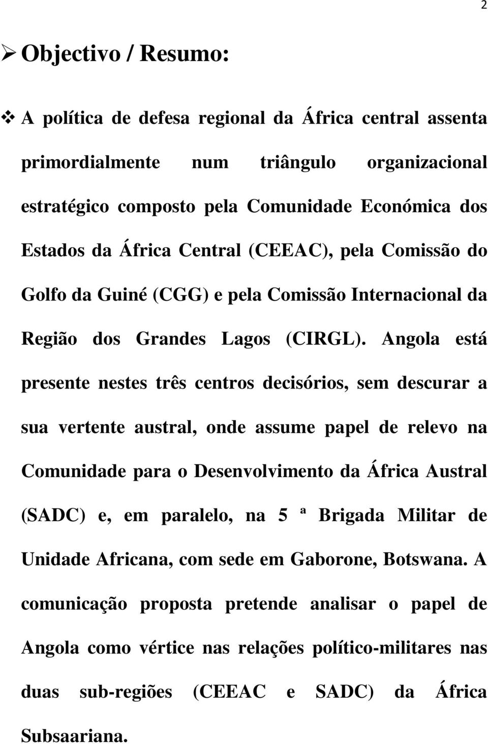 Angola está presente nestes três centros decisórios, sem descurar a sua vertente austral, onde assume papel de relevo na Comunidade para o Desenvolvimento da África Austral (SADC) e, em