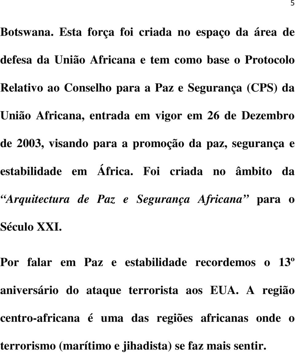 (CPS) da União Africana, entrada em vigor em 26 de Dezembro de 2003, visando para a promoção da paz, segurança e estabilidade em África.