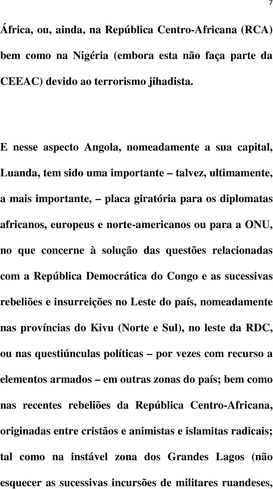 ou para a ONU, no que concerne à solução das questões relacionadas com a República Democrática do Congo e as sucessivas rebeliões e insurreições no Leste do país, nomeadamente nas províncias do Kivu