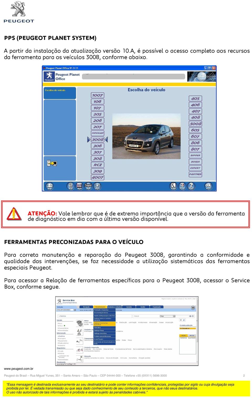 FERRAMENTAS PRECONIZADAS PARA O VEÍCULO Para correta manutenção e reparação do Peugeot 3008, garantindo a conformidade e qualidade das intervenções, se faz necessidade a utilização