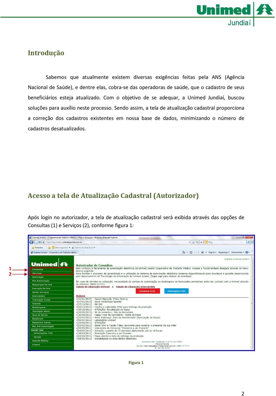 Sendo assim, a tela de atualização cadastral proporciona a correção dos cadastros existentes em nossa base de dados, minimizando o número de cadastros desatualizados.