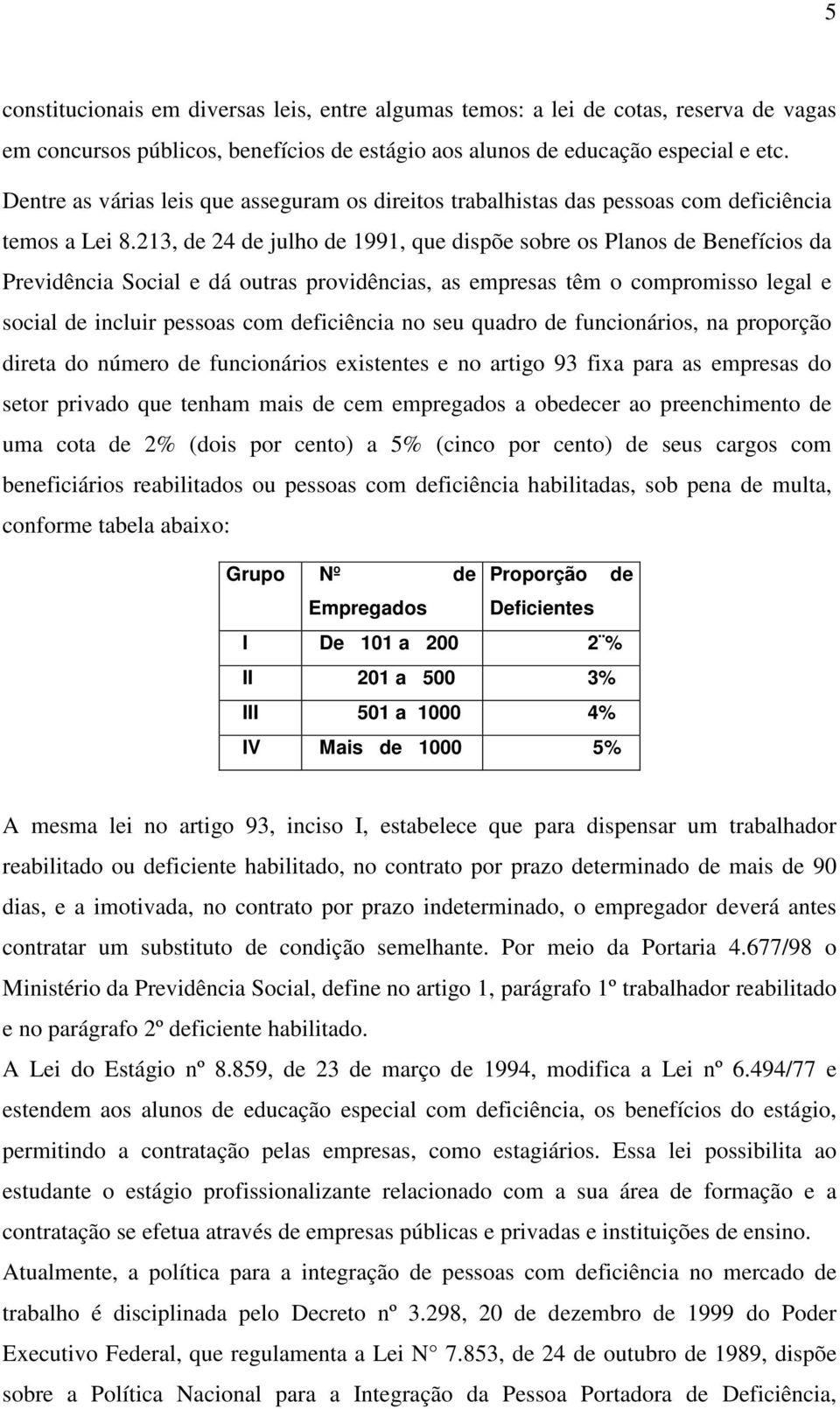 213, de 24 de julho de 1991, que dispõe sobre os Planos de Benefícios da Previdência Social e dá outras providências, as empresas têm o compromisso legal e social de incluir pessoas com deficiência