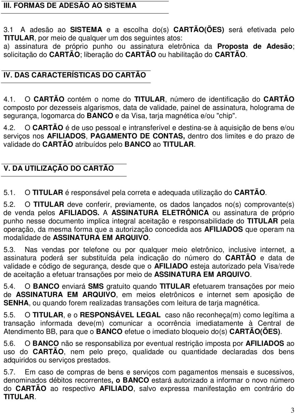 Adesão; solicitação do CARTÃO; liberação do CARTÃO ou habilitação do CARTÃO. IV. DAS CARACTERÍSTICAS DO CARTÃO 4.1.