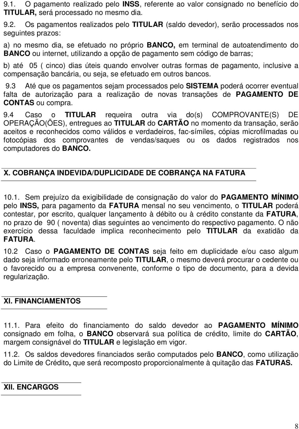 utilizando a opção de pagamento sem código de barras; b) até 05 ( cinco) dias úteis quando envolver outras formas de pagamento, inclusive a compensação bancária, ou seja, se efetuado em outros bancos.