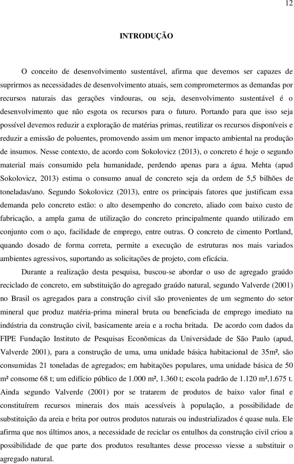 Portando para que isso seja possível devemos reduzir a exploração de matérias primas, reutilizar os recursos disponíveis e reduzir a emissão de poluentes, promovendo assim um menor impacto ambiental