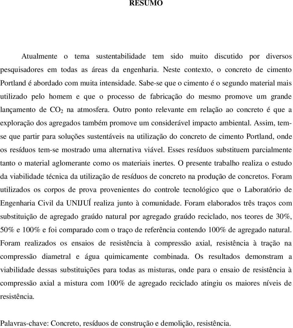 Sabe-se que o cimento é o segundo material mais utilizado pelo homem e que o processo de fabricação do mesmo promove um grande lançamento de CO 2 na atmosfera.