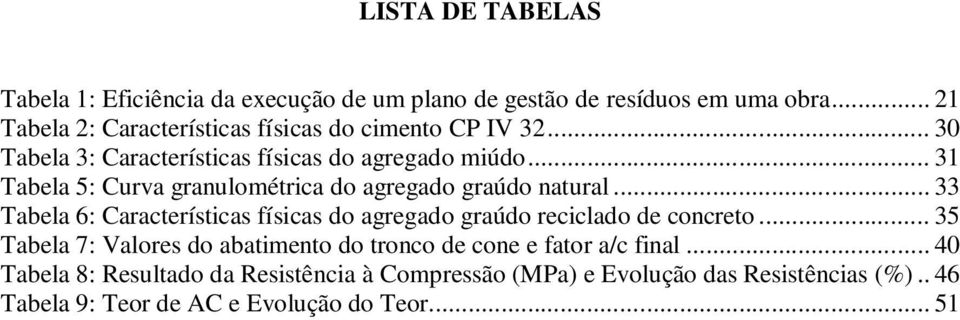 .. 31 Tabela 5: Curva granulométrica do agregado graúdo natural... 33 Tabela 6: Características físicas do agregado graúdo reciclado de concreto.