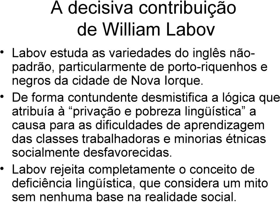 De forma contundente desmistifica a lógica que atribuía à privação e pobreza lingüística a causa para as dificuldades de