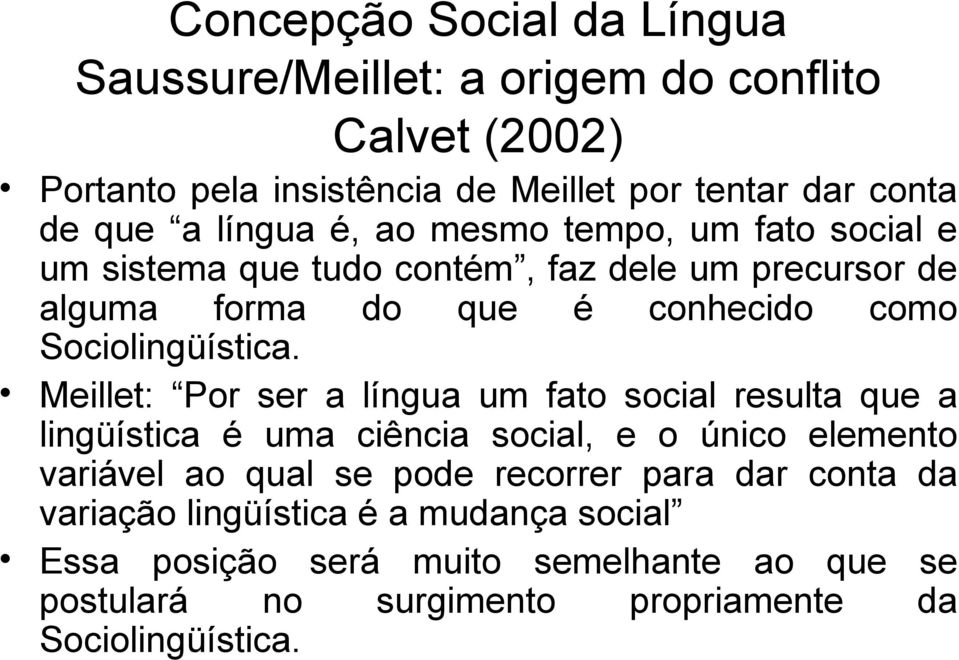 Meillet: Por ser a língua um fato social resulta que a lingüística é uma ciência social, e o único elemento variável ao qual se pode recorrer para