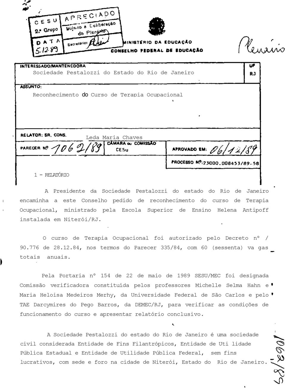 O curso de Terapia Ocupacional foi autorizado pelo Decreto nº / 90.776 de 28.12.84, nos termos do Parecer 335/84, com 60 (sessenta) va gas totais anuais.