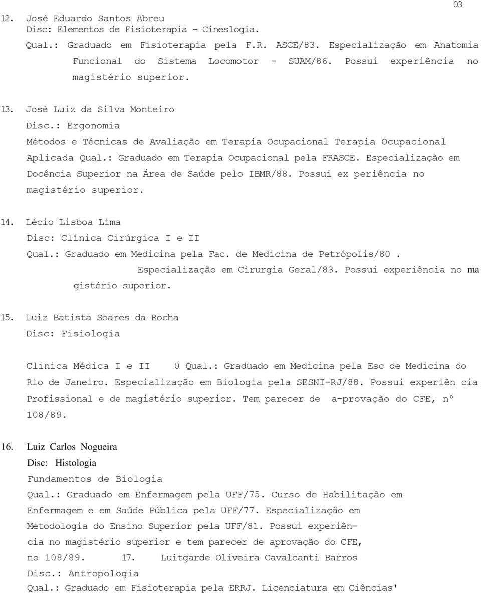 : Graduado em Terapia Ocupacional pela FRASCE. Especialização em Docência Superior na Área de Saúde pelo IBMR/88. Possui ex periência no magistério superior. 14.