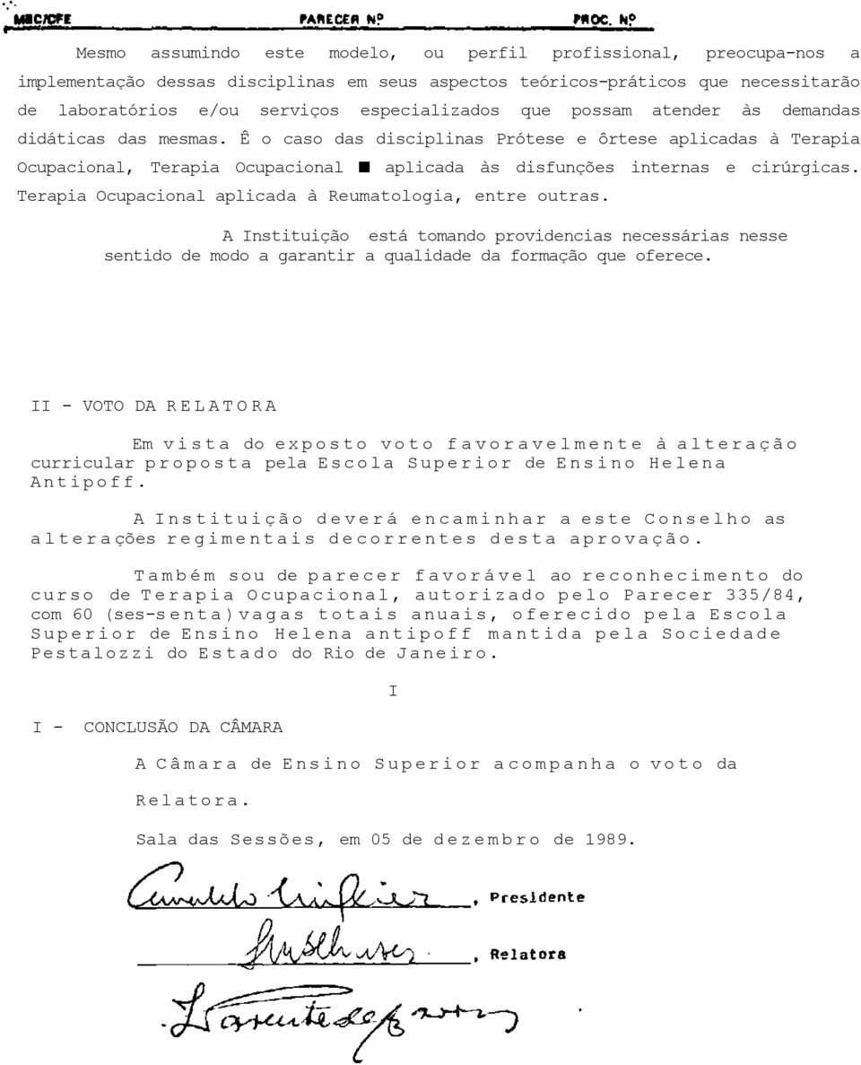 Terapia Ocupacional aplicada à Reumatologia, entre outras. A Instituição está tomando providencias necessárias nesse sentido de modo a garantir a qualidade da formação que oferece.