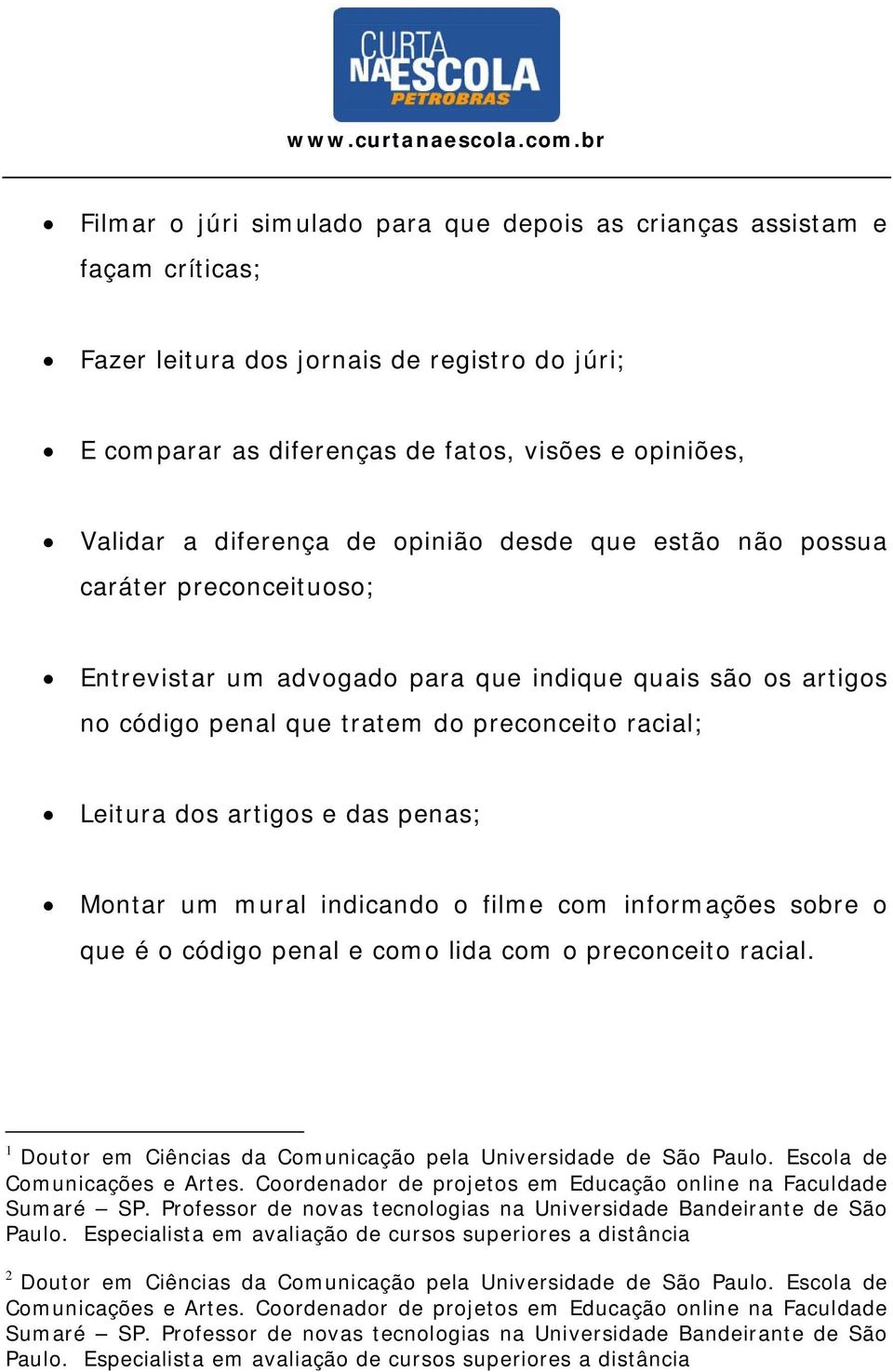 penas; Montar um mural indicando o filme com informações sobre o que é o código penal e como lida com o preconceito racial. 1 Doutor em Ciências da Comunicação pela Universidade de São Paulo.