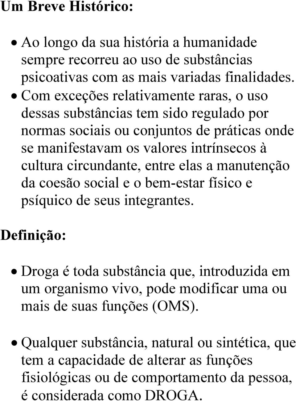 circundante, entre elas a manutenção da coesão social e o bem-estar físico e psíquico de seus integrantes.