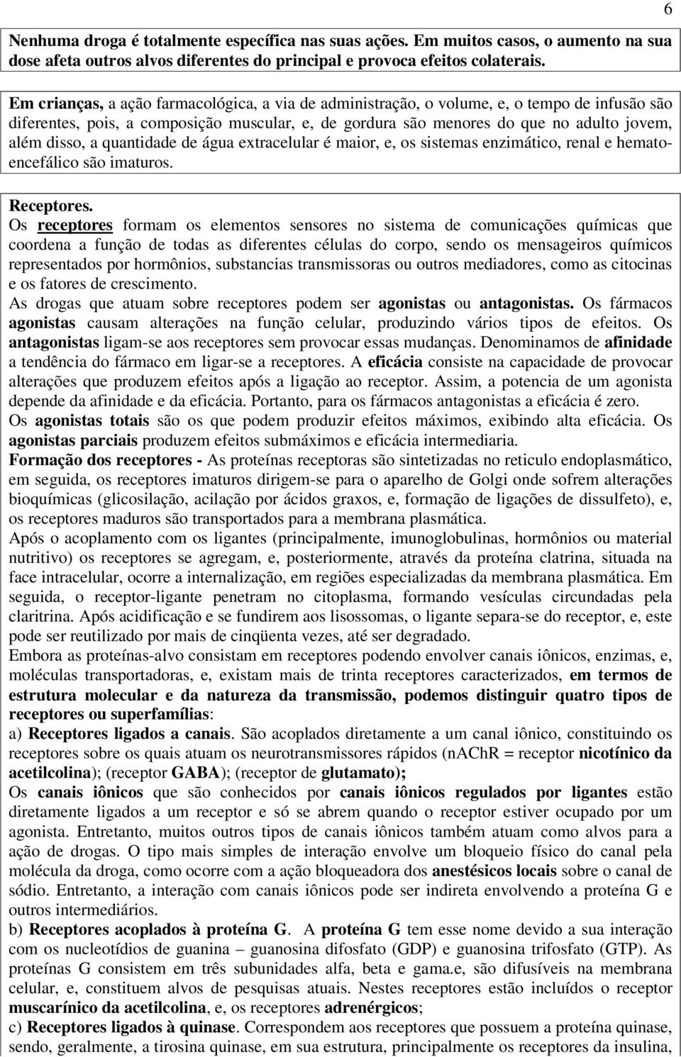 quantidade de água extracelular é maior, e, os sistemas enzimático, renal e hematoencefálico são imaturos. Receptores.