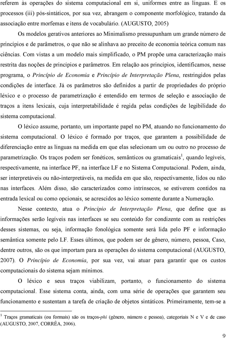 (AUGUSTO, 2005) Os modelos gerativos anteriores ao Minimalismo pressupunham um grande número de princípios e de parâmetros, o que não se alinhava ao preceito de economia teórica comum nas ciências.