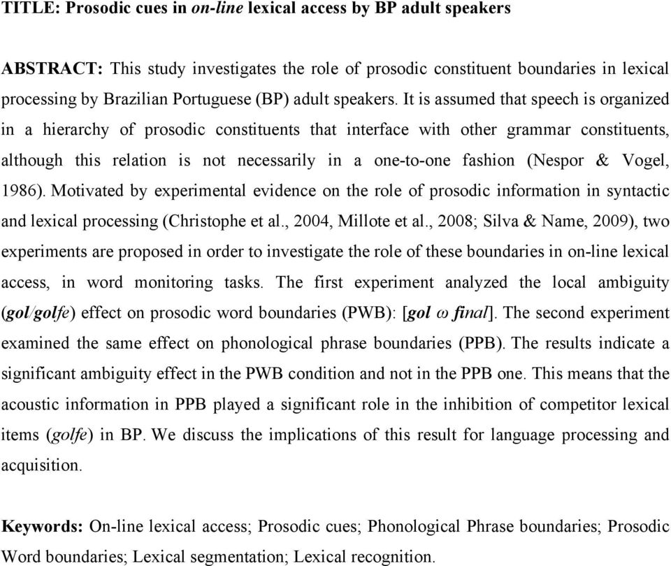 It is assumed that speech is organized in a hierarchy of prosodic constituents that interface with other grammar constituents, although this relation is not necessarily in a one-to-one fashion