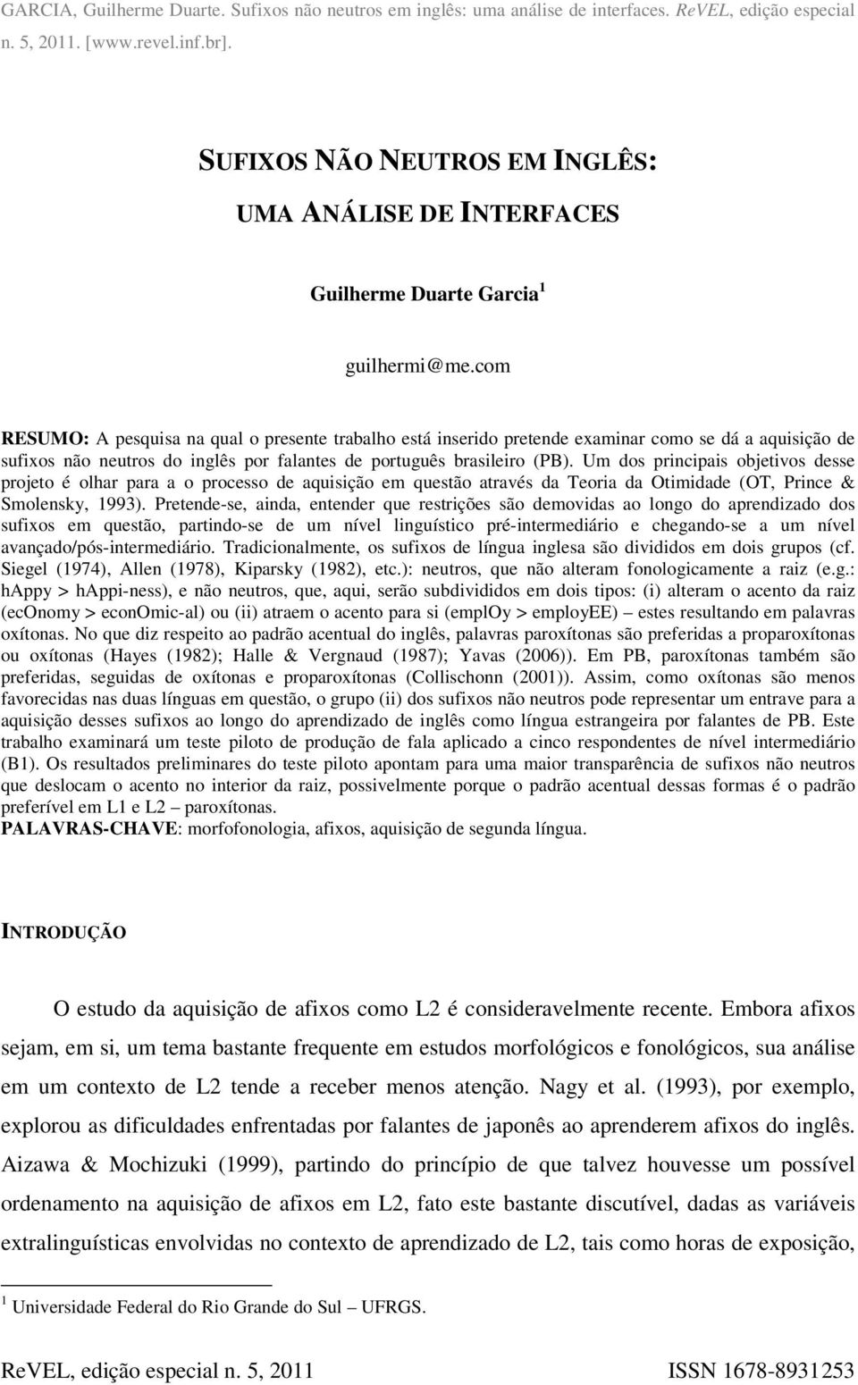 com RESUMO: A pesquisa na qual o presente trabalho está inserido pretende examinar como se dá a aquisição de sufixos não neutros do inglês por falantes de português brasileiro (PB).