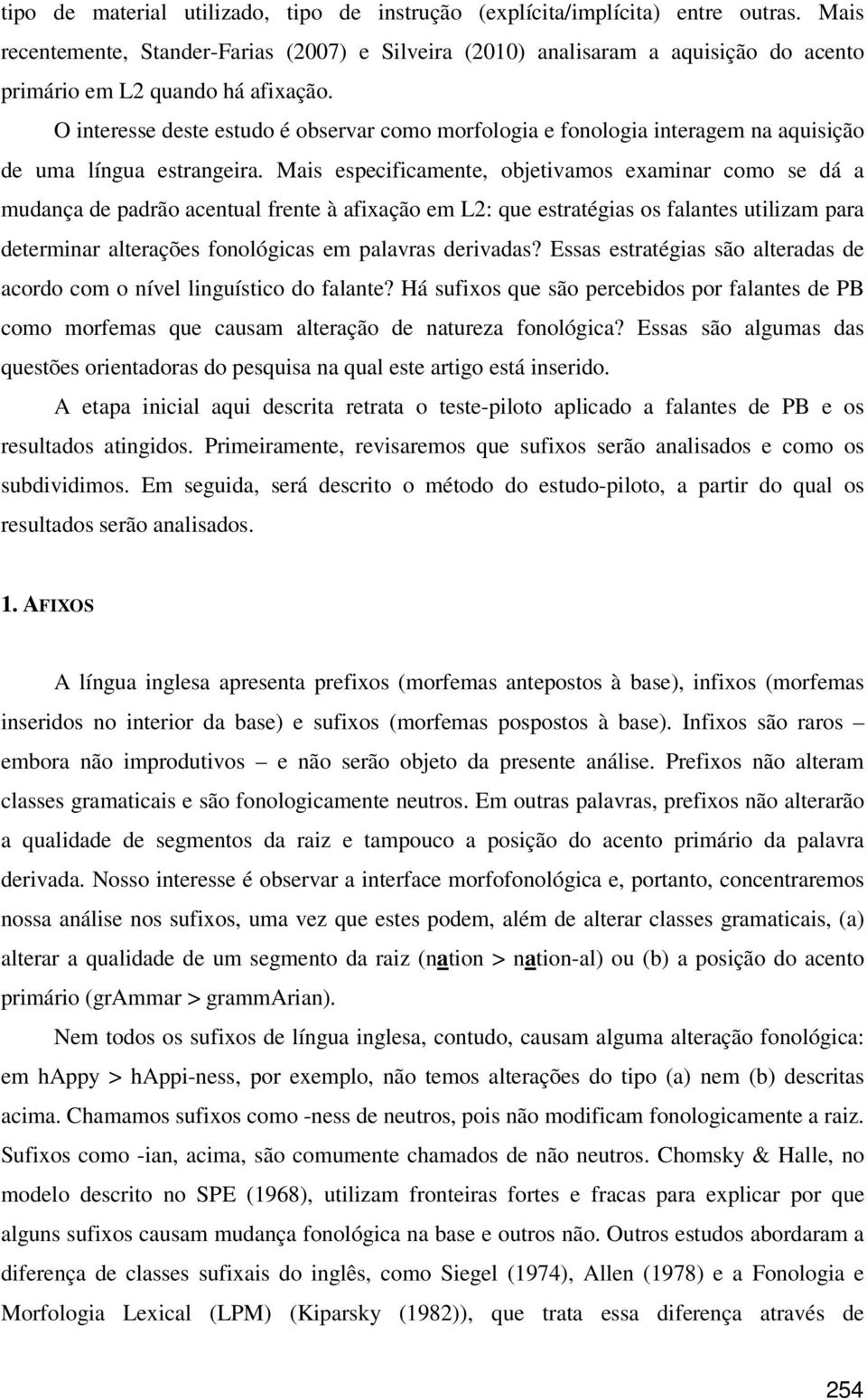 O interesse deste estudo é observar como morfologia e fonologia interagem na aquisição de uma língua estrangeira.