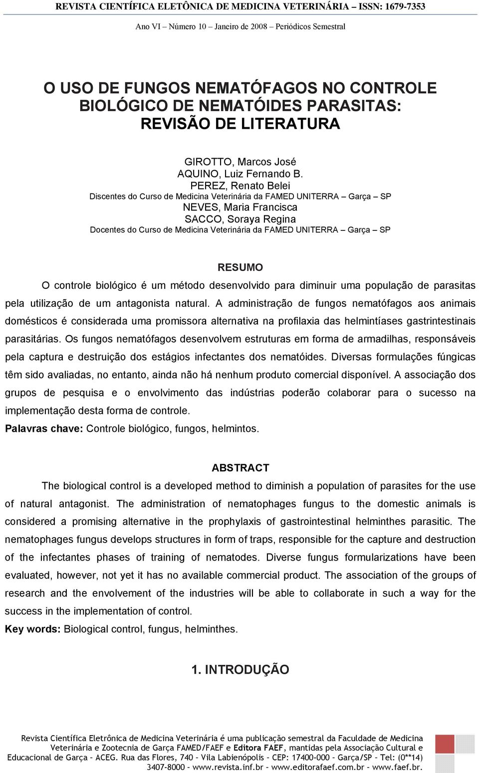 SP RESUMO O controle biológico é um método desenvolvido para diminuir uma população de parasitas pela utilização de um antagonista natural.