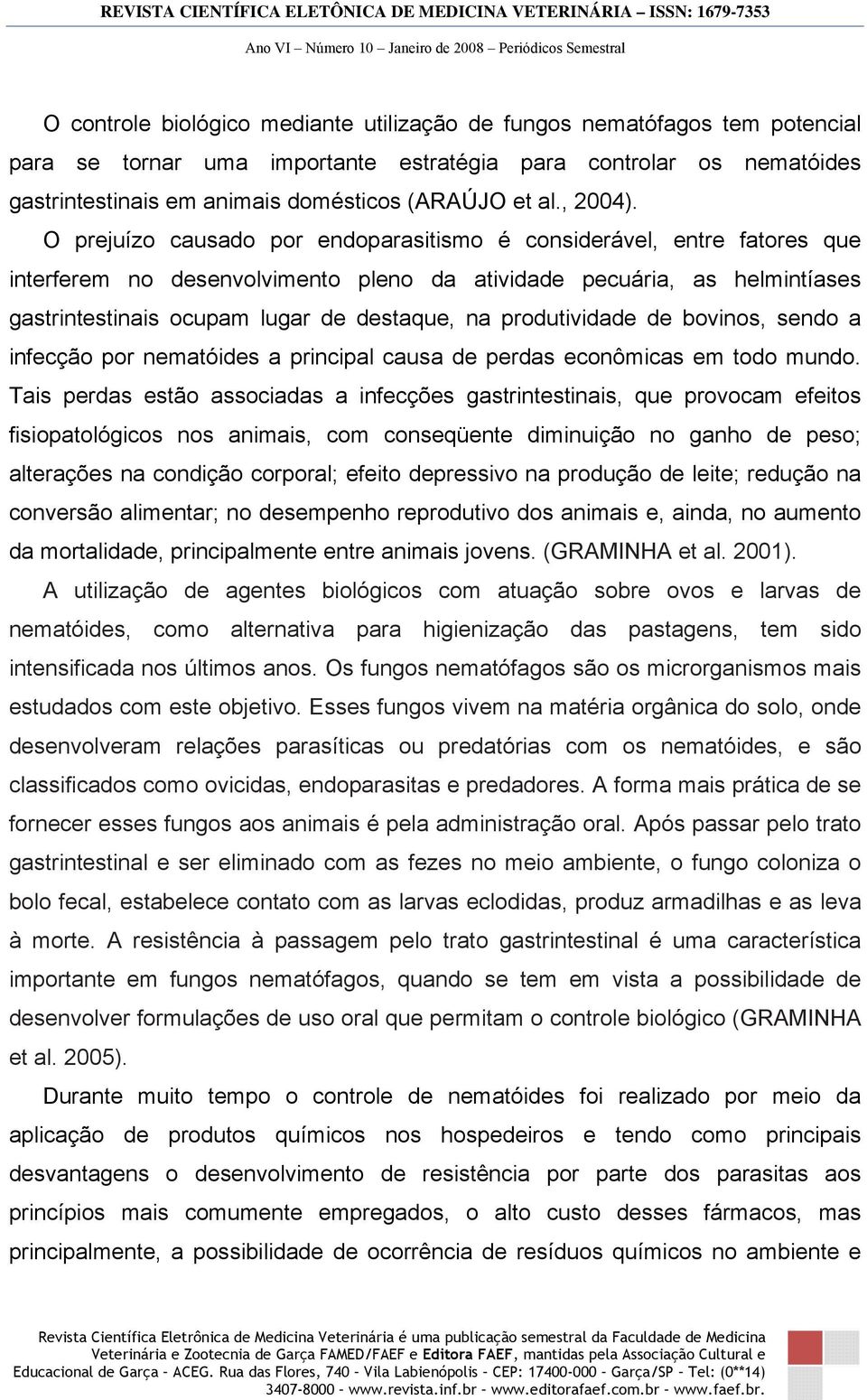 O prejuízo causado por endoparasitismo é considerável, entre fatores que interferem no desenvolvimento pleno da atividade pecuária, as helmintíases gastrintestinais ocupam lugar de destaque, na