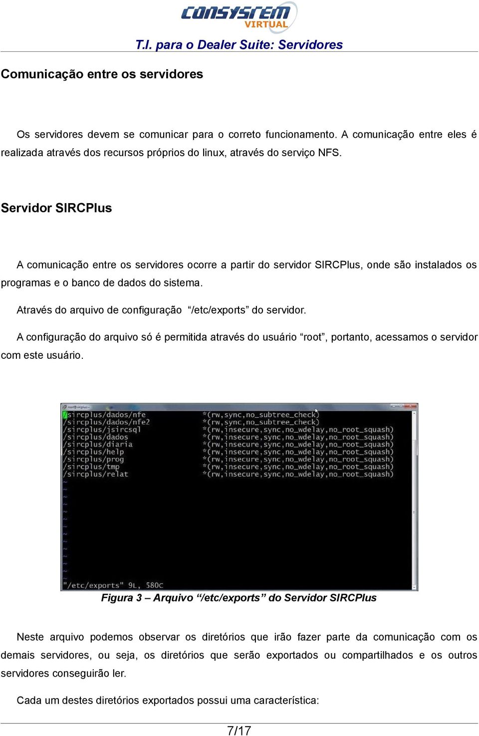 Servidor SIRCPlus A comunicação entre os servidores ocorre a partir do servidor SIRCPlus, onde são instalados os programas e o banco de dados do sistema.