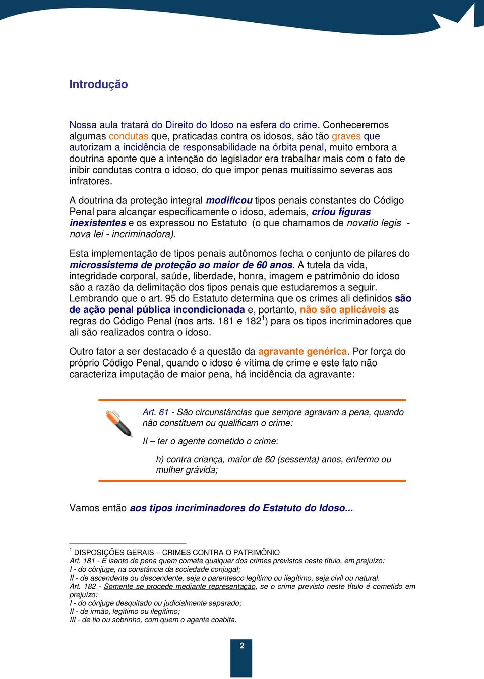 legislador era trabalhar mais com o fato de inibir condutas contra o idoso, do que impor penas muitíssimo severas aos infratores.