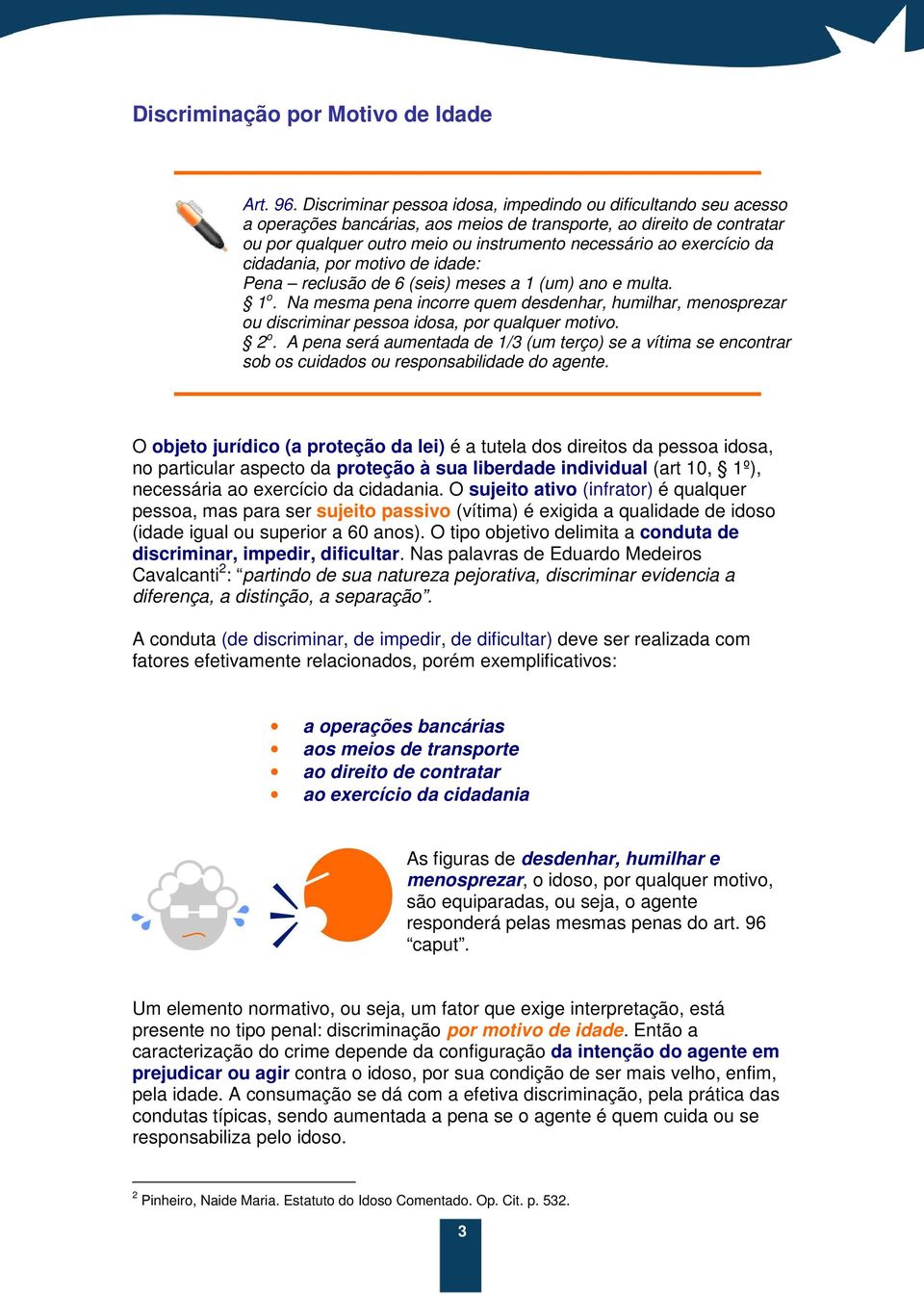 exercício da cidadania, por motivo de idade: Pena reclusão de 6 (seis) meses a 1 (um) ano e multa. 1 o.