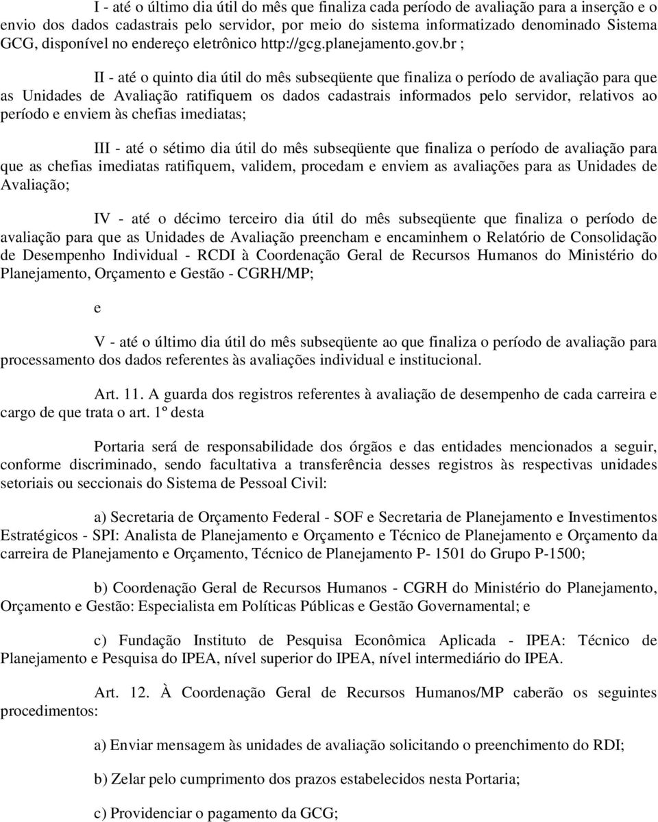 br ; II - até o quinto dia útil do mês subseqüente que finaliza o período de avaliação para que as Unidades de Avaliação ratifiquem os dados cadastrais informados pelo servidor, relativos ao período