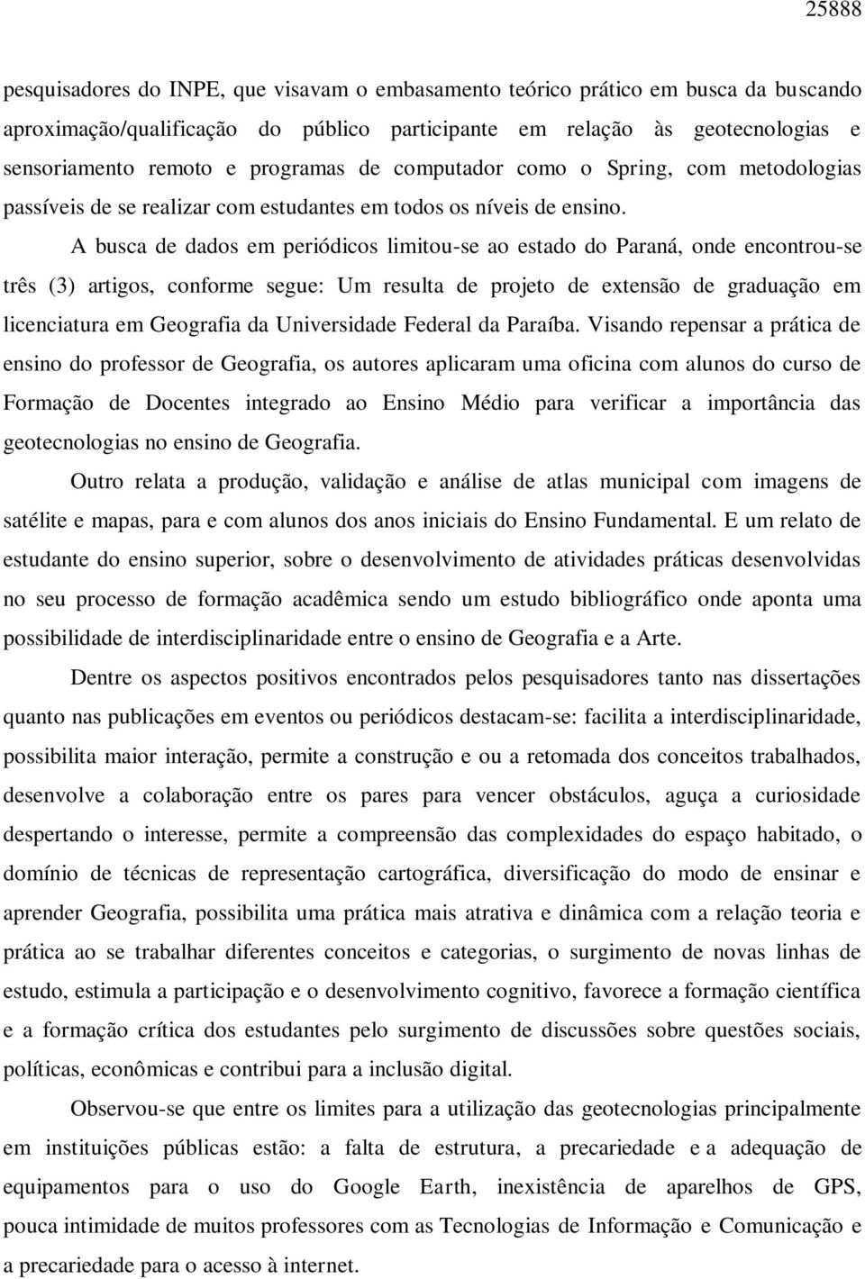 A busca de dados em periódicos limitou-se ao estado do Paraná, onde encontrou-se três (3) artigos, conforme segue: Um resulta de projeto de extensão de graduação em licenciatura em Geografia da