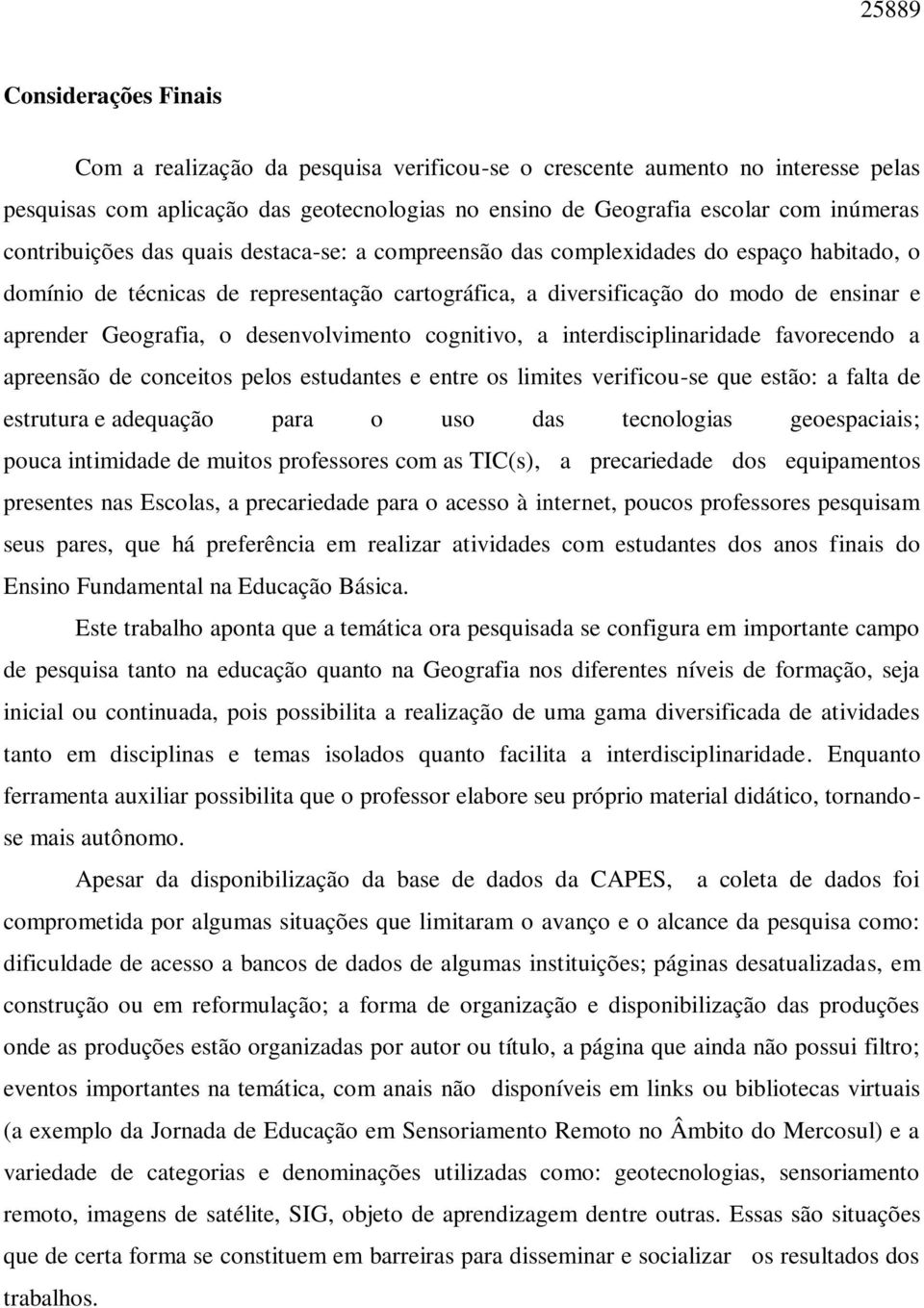 o desenvolvimento cognitivo, a interdisciplinaridade favorecendo a apreensão de conceitos pelos estudantes e entre os limites verificou-se que estão: a falta de estrutura e adequação para o uso das