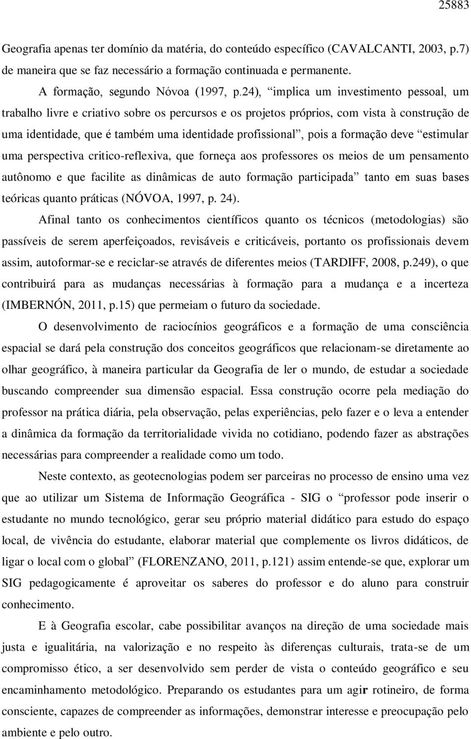 a formação deve estimular uma perspectiva critico-reflexiva, que forneça aos professores os meios de um pensamento autônomo e que facilite as dinâmicas de auto formação participada tanto em suas