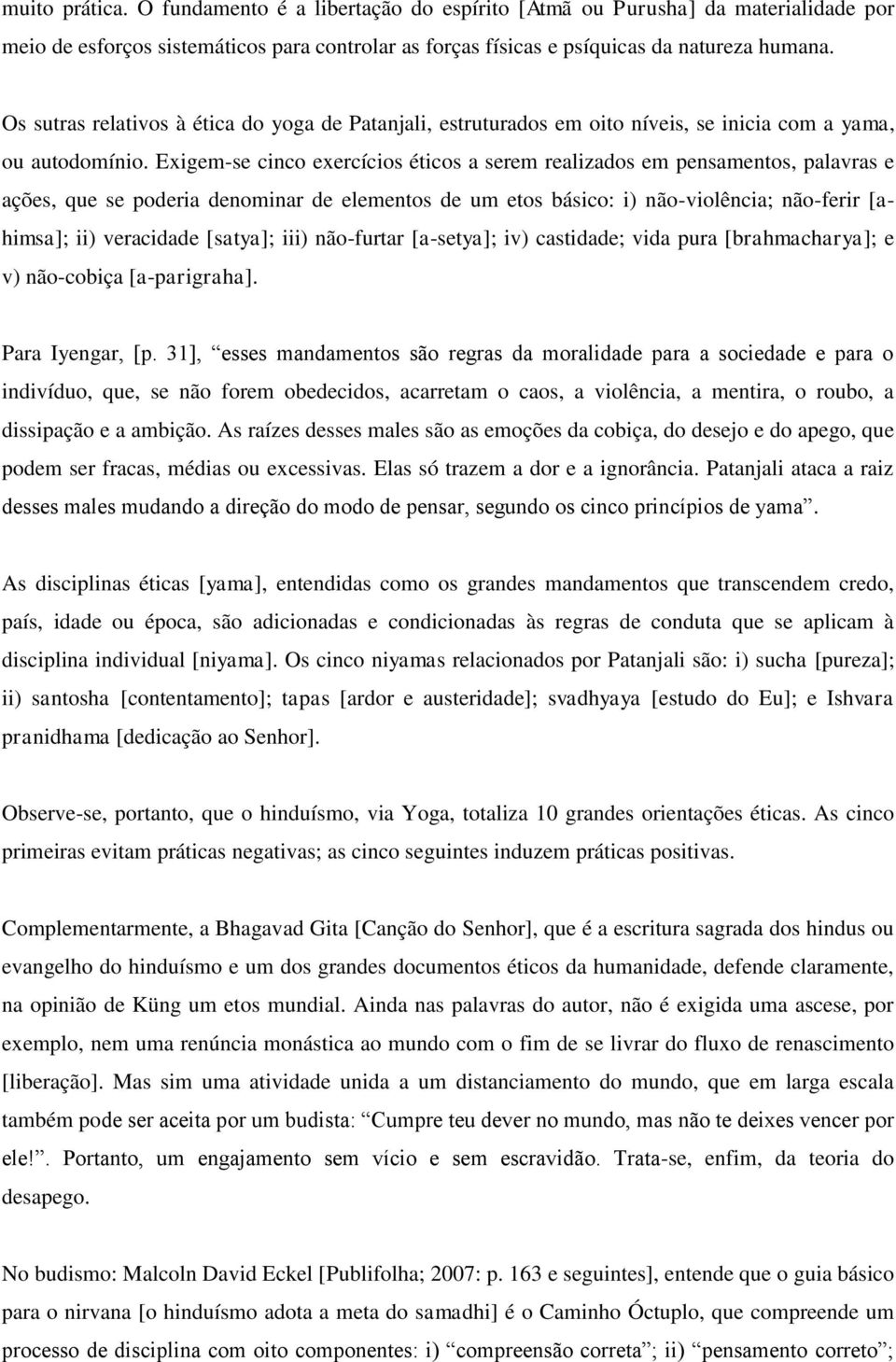 Exigem-se cinco exercícios éticos a serem realizados em pensamentos, palavras e ações, que se poderia denominar de elementos de um etos básico: i) não-violência; não-ferir [ahimsa]; ii) veracidade