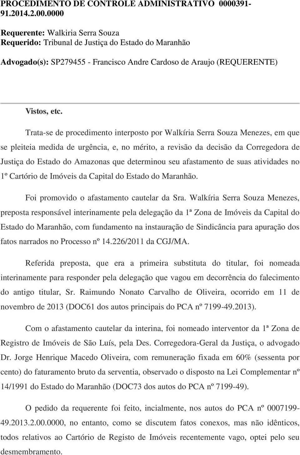 Trata-se de procedimento interposto por Walkíria Serra Souza Menezes, em que se pleiteia medida de urgência, e, no mérito, a revisão da decisão da Corregedora de Justiça do Estado do Amazonas que