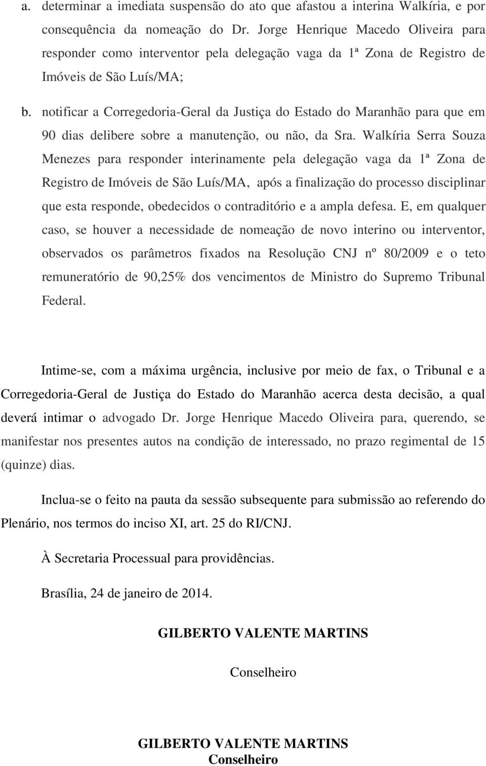 notificar a Corregedoria-Geral da Justiça do Estado do Maranhão para que em 90 dias delibere sobre a manutenção, ou não, da Sra.
