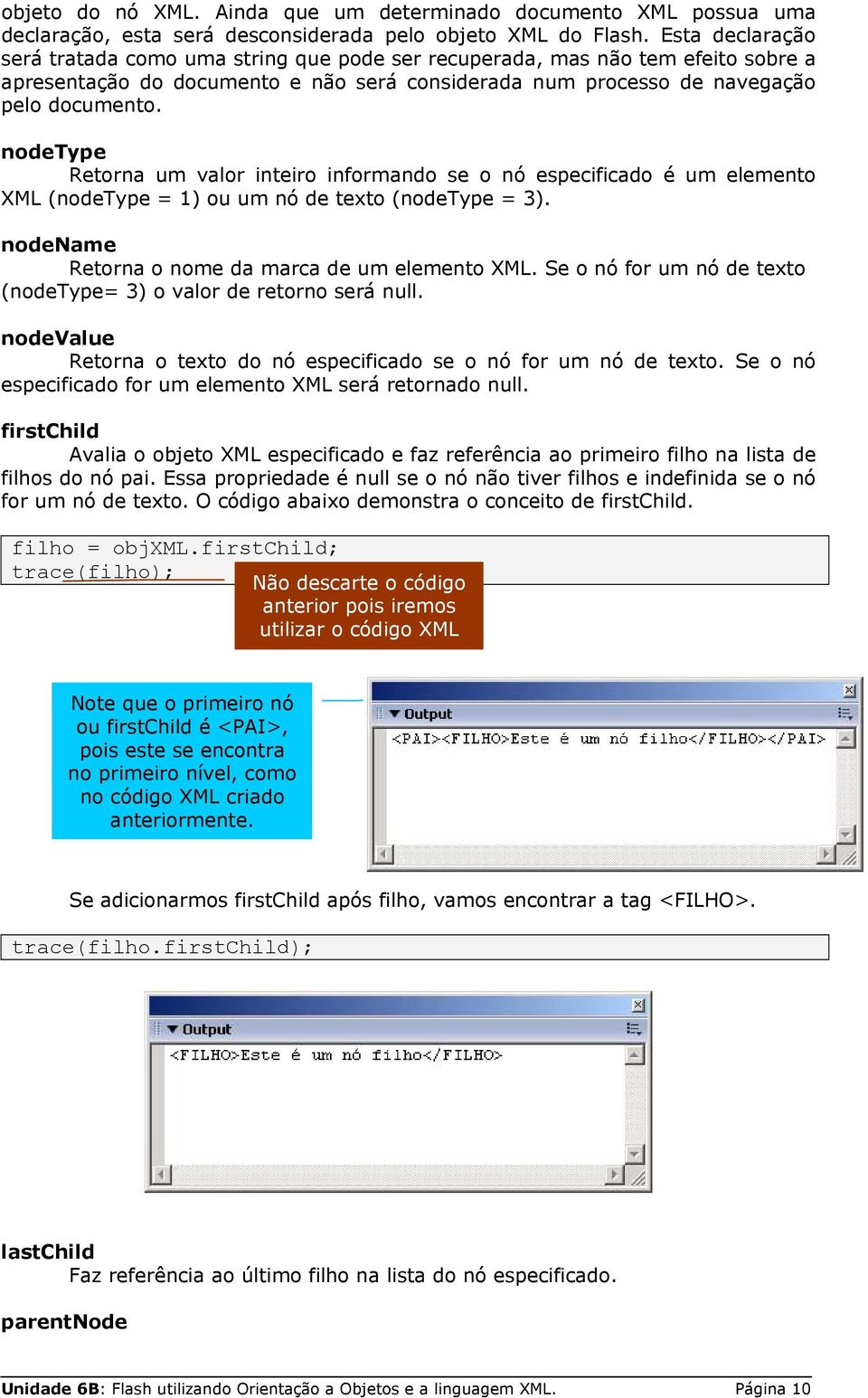 nodetype Retorna um valor inteiro informando se o nó especificado é um elemento XML (nodetype = 1) ou um nó de texto (nodetype = 3). nodename Retorna o nome da marca de um elemento XML.