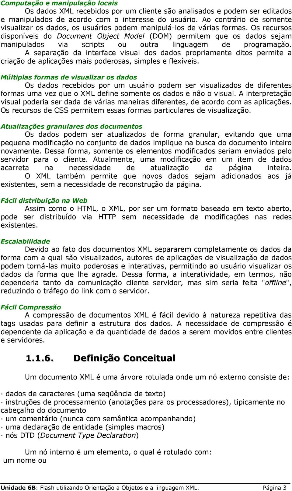 Os recursos disponíveis do Document Object Model (DOM) permitem que os dados sejam manipulados via scripts ou outra linguagem de programação.