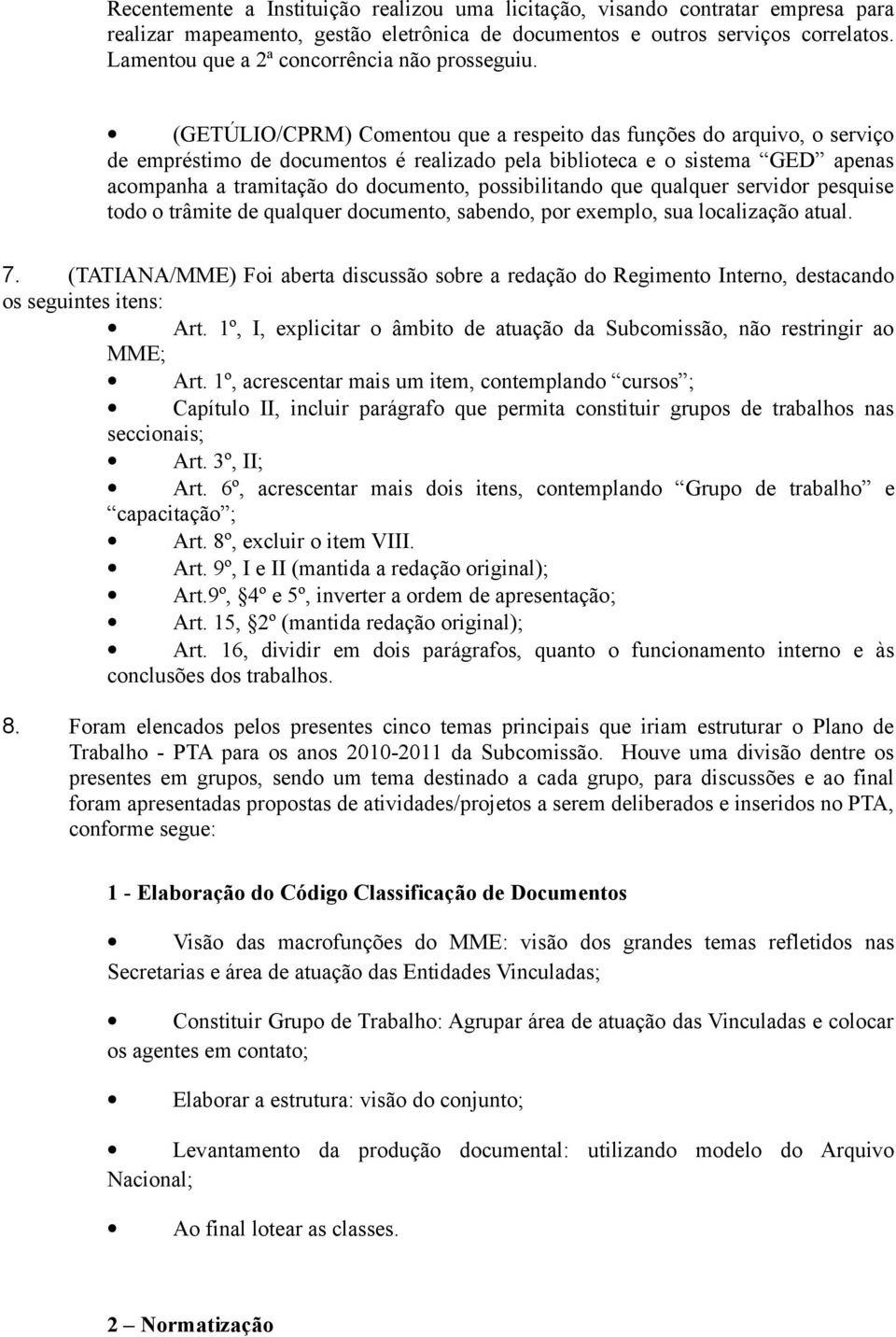 (GETÚLIO/CPRM) Comentou que a respeito das funções do arquivo, o serviço de empréstimo de documentos é realizado pela biblioteca e o sistema GED apenas acompanha a tramitação do documento,